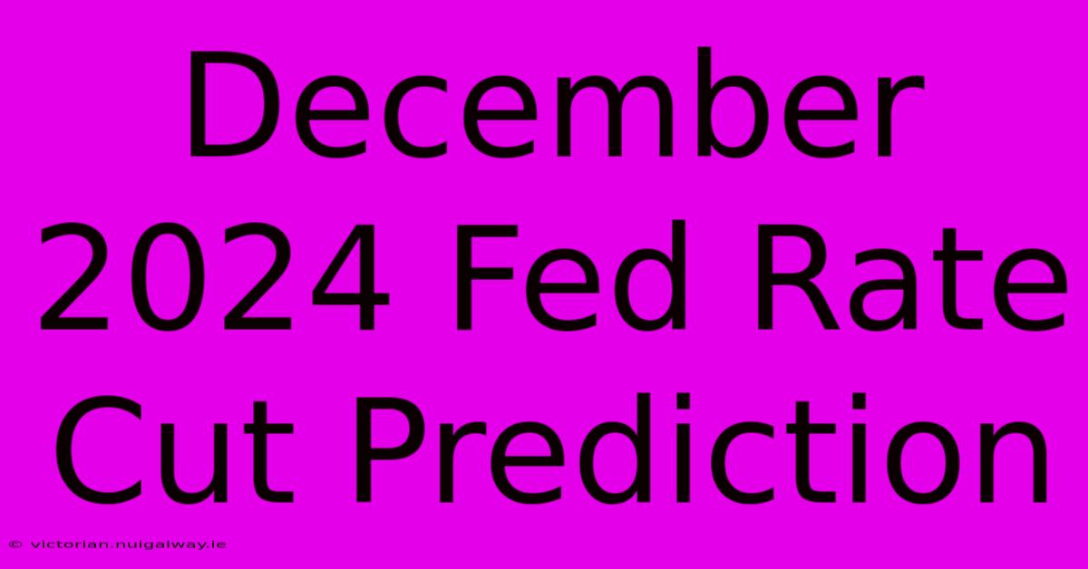 December 2024 Fed Rate Cut Prediction