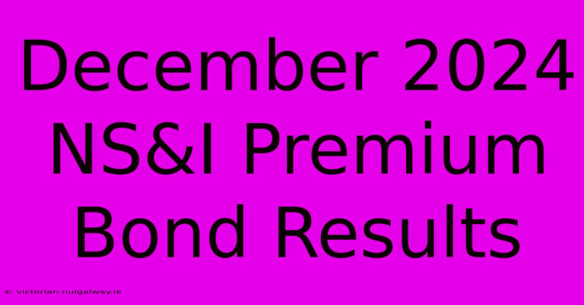 December 2024 NS&I Premium Bond Results