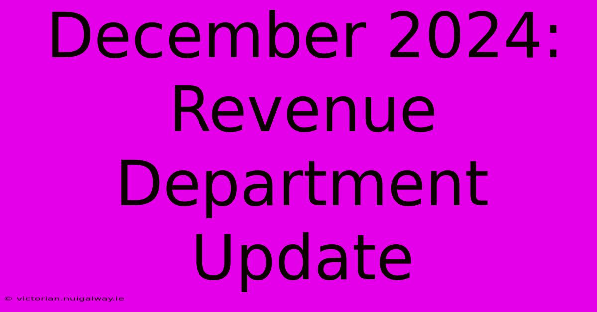 December 2024: Revenue Department Update