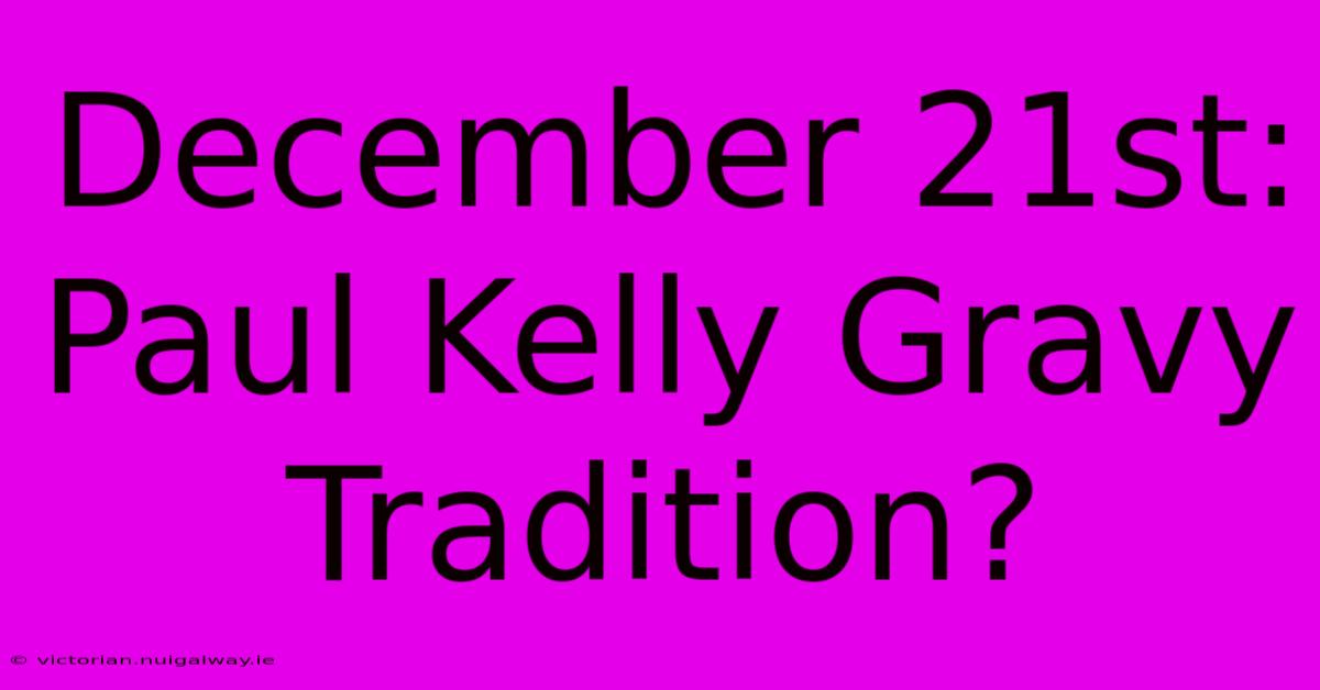 December 21st: Paul Kelly Gravy Tradition?