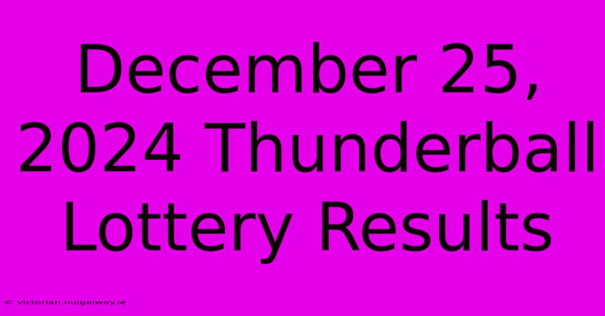 December 25, 2024 Thunderball Lottery Results