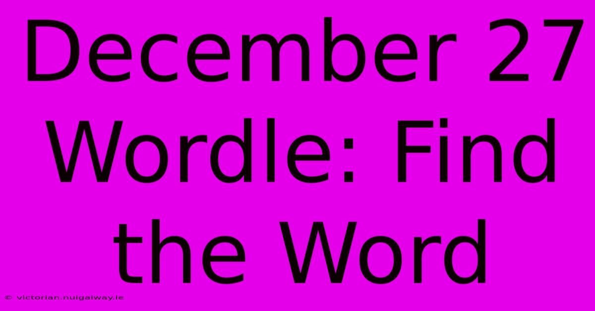 December 27 Wordle: Find The Word