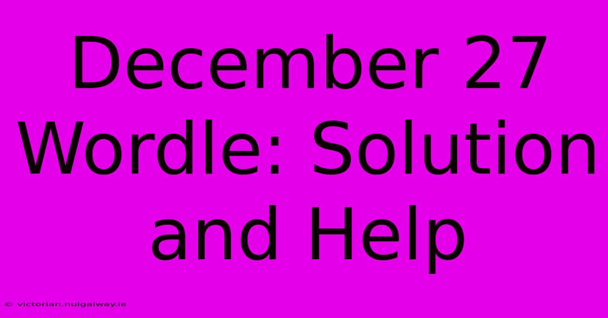 December 27 Wordle: Solution And Help