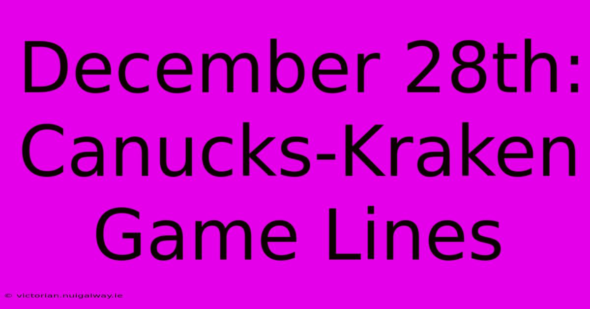 December 28th: Canucks-Kraken Game Lines