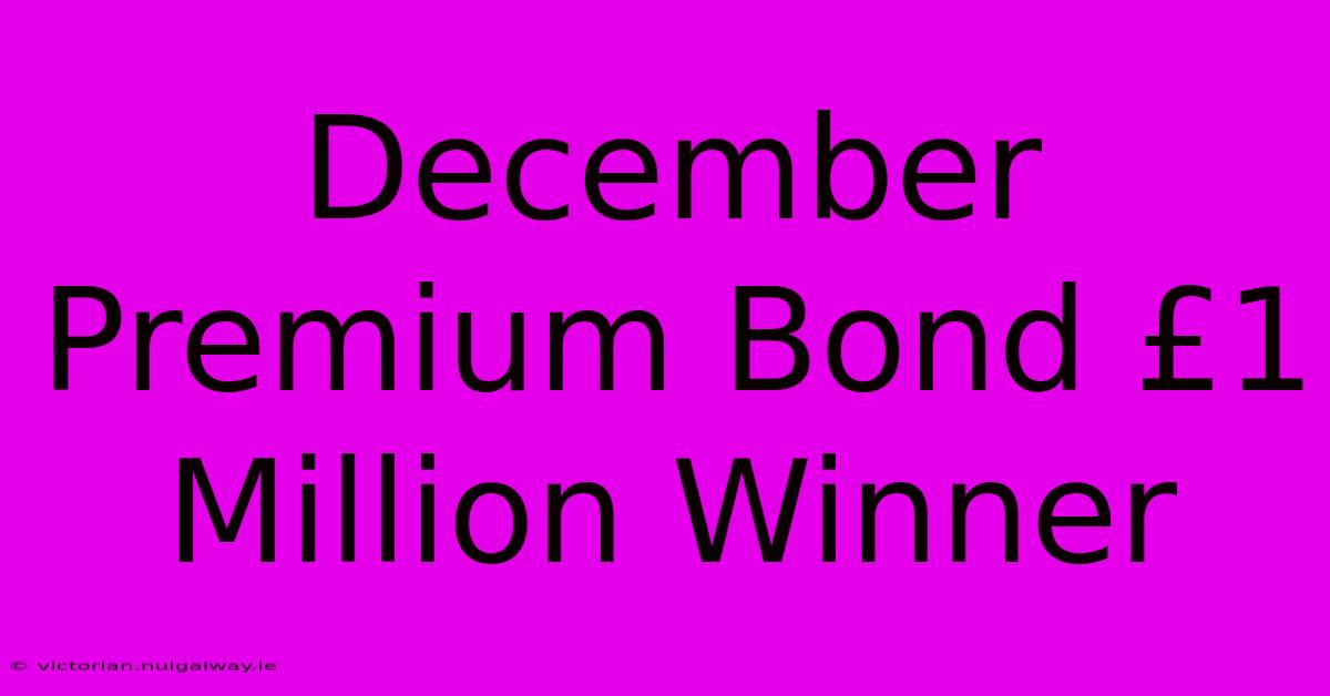 December Premium Bond £1 Million Winner