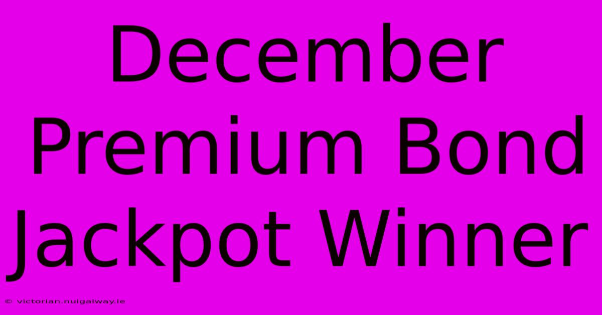 December Premium Bond Jackpot Winner