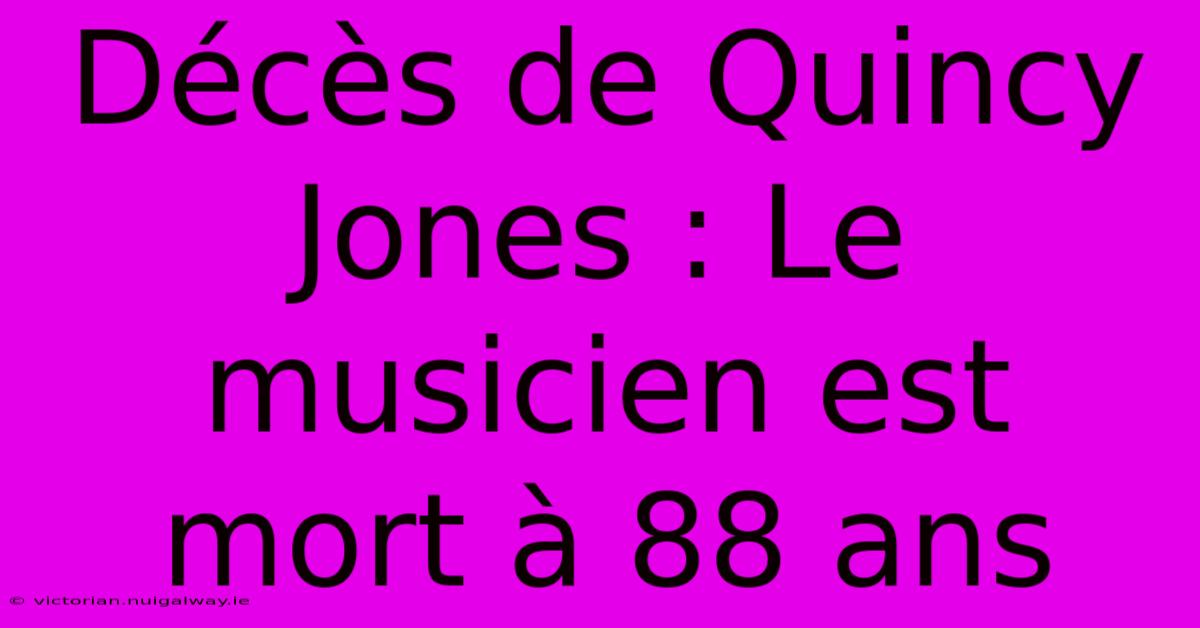 Décès De Quincy Jones : Le Musicien Est Mort À 88 Ans