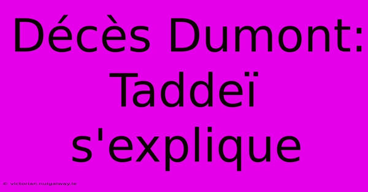 Décès Dumont: Taddeï S'explique