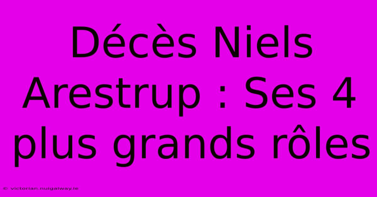 Décès Niels Arestrup : Ses 4 Plus Grands Rôles