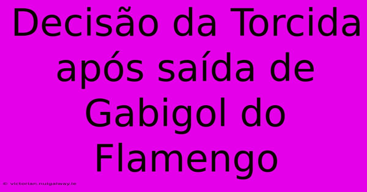 Decisão Da Torcida Após Saída De Gabigol Do Flamengo