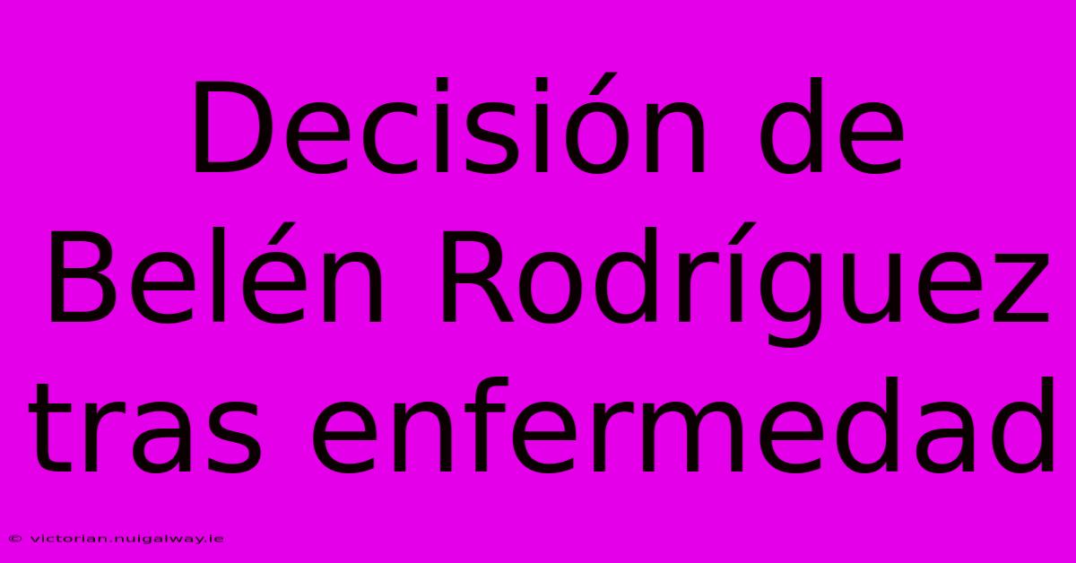 Decisión De Belén Rodríguez Tras Enfermedad