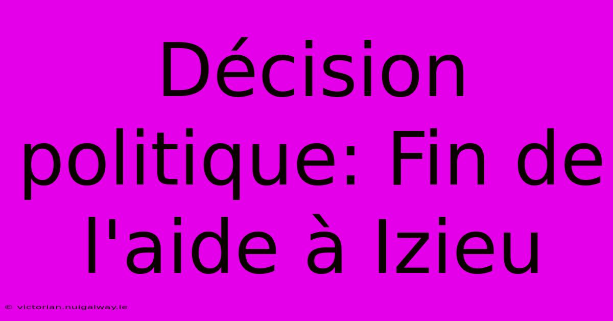 Décision Politique: Fin De L'aide À Izieu