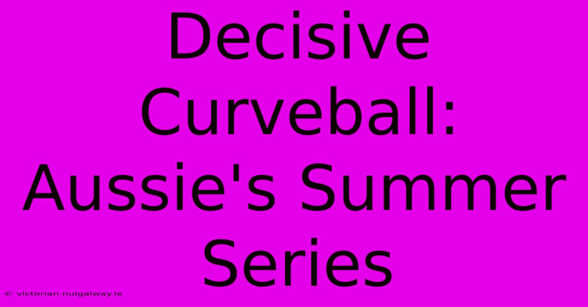 Decisive Curveball: Aussie's Summer Series