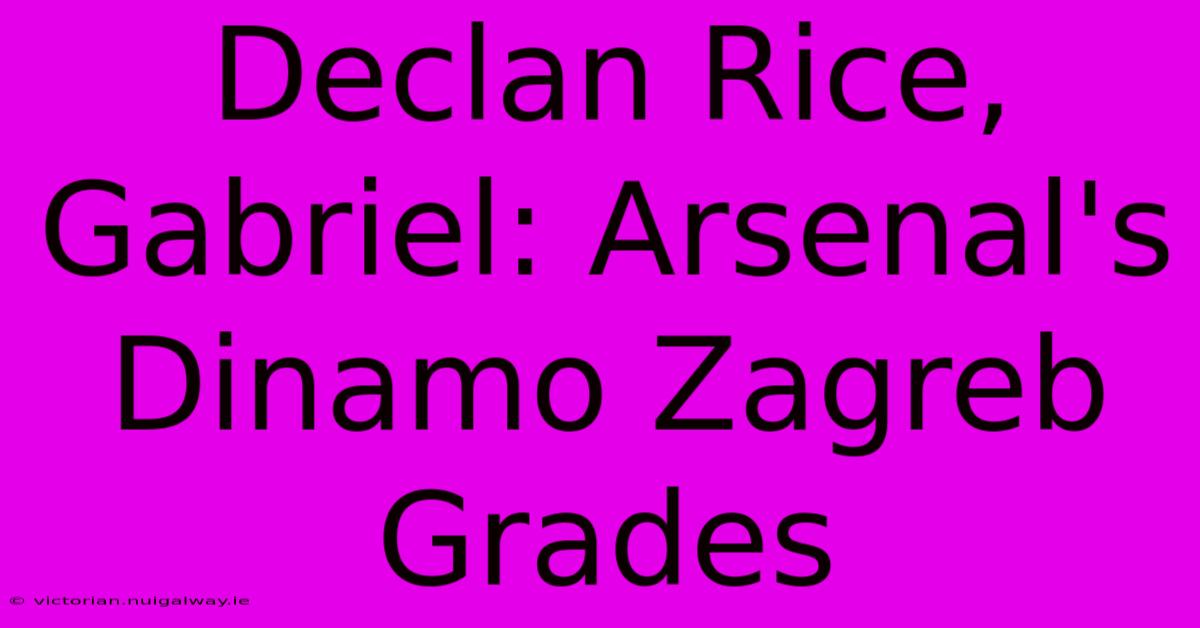 Declan Rice, Gabriel: Arsenal's Dinamo Zagreb Grades