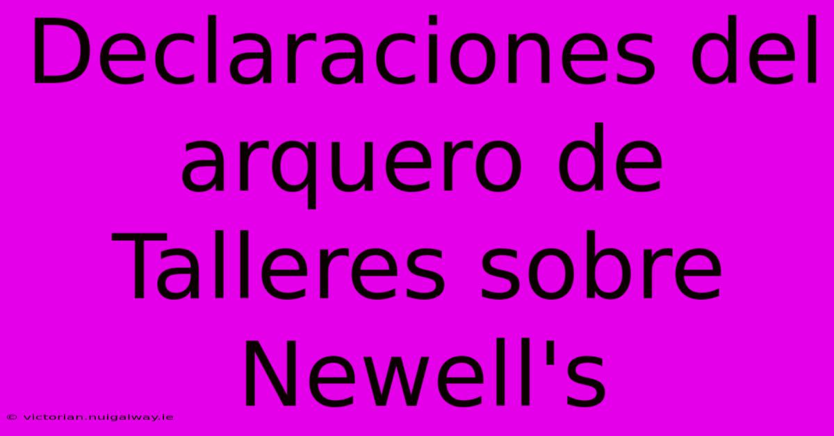 Declaraciones Del Arquero De Talleres Sobre Newell's