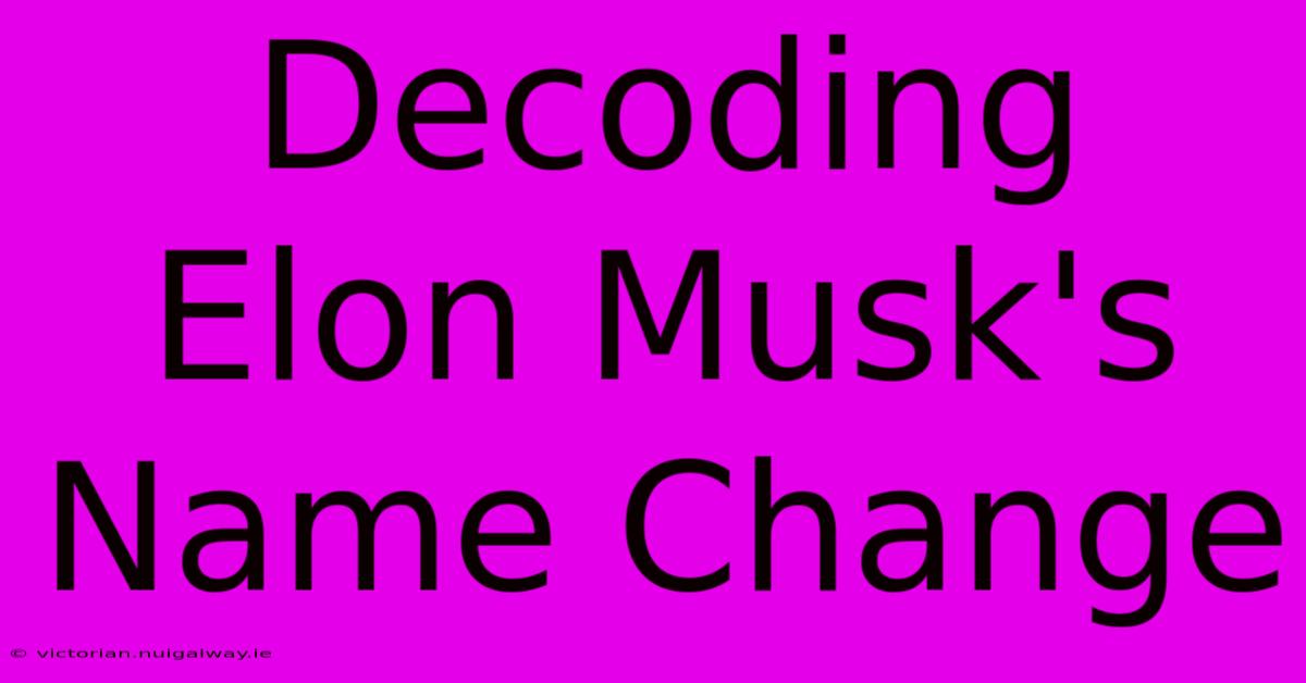 Decoding Elon Musk's Name Change