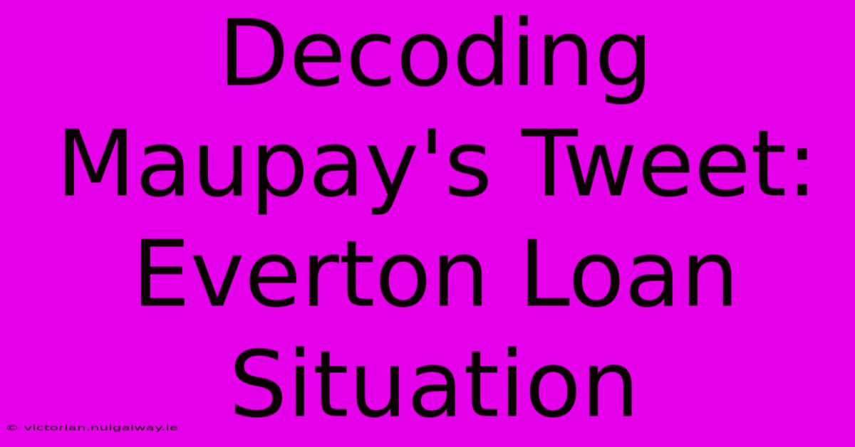 Decoding Maupay's Tweet: Everton Loan Situation