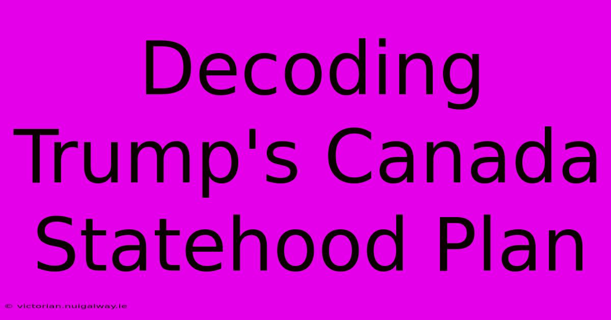 Decoding Trump's Canada Statehood Plan