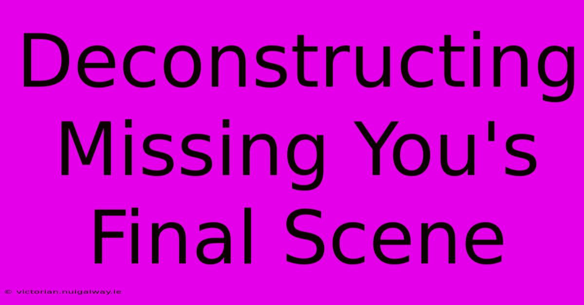 Deconstructing Missing You's Final Scene