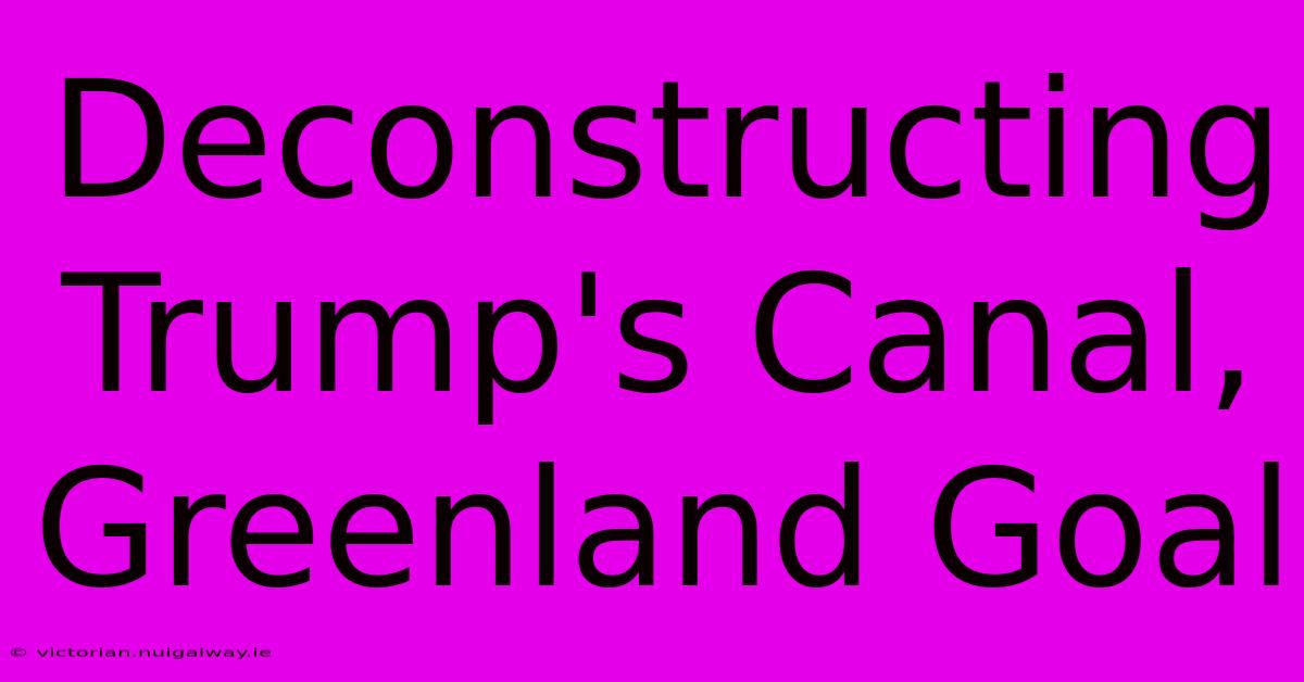 Deconstructing Trump's Canal, Greenland Goal