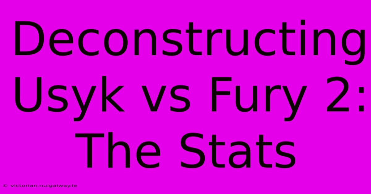 Deconstructing Usyk Vs Fury 2: The Stats