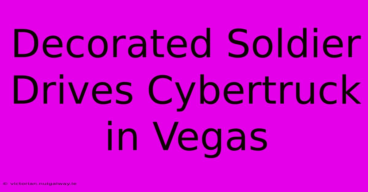 Decorated Soldier Drives Cybertruck In Vegas