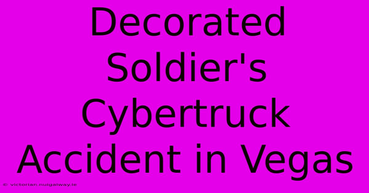 Decorated Soldier's Cybertruck Accident In Vegas