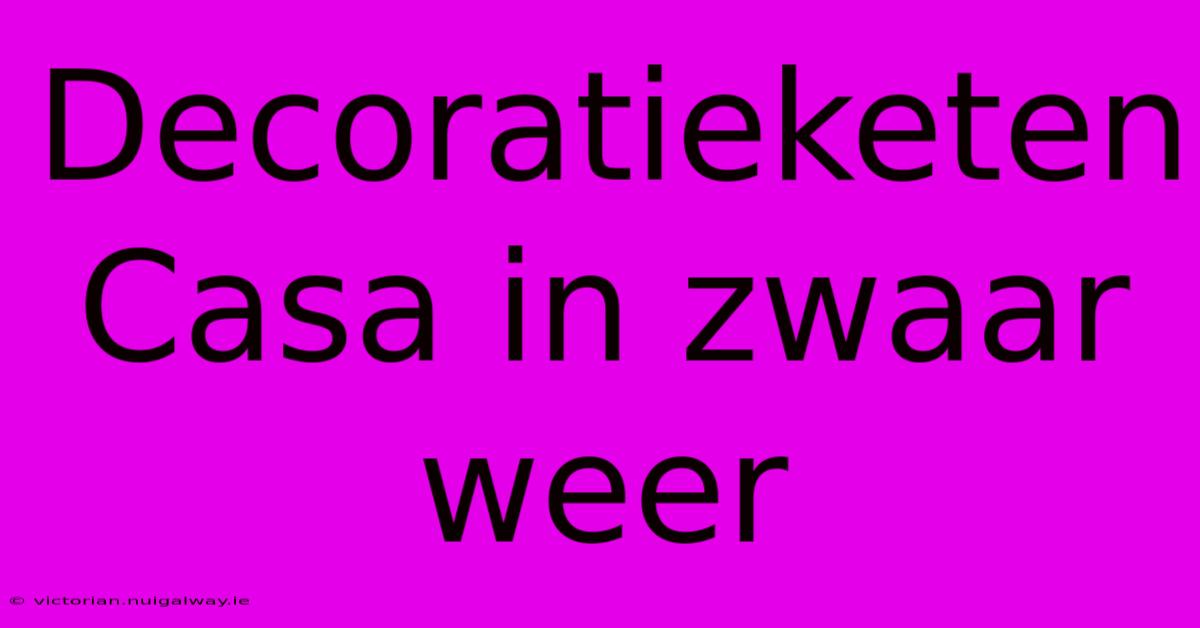 Decoratieketen Casa In Zwaar Weer