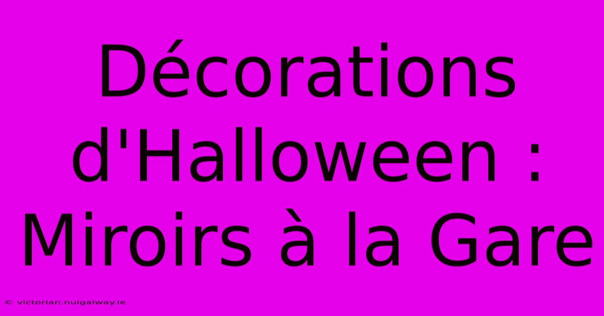 Décorations D'Halloween : Miroirs À La Gare