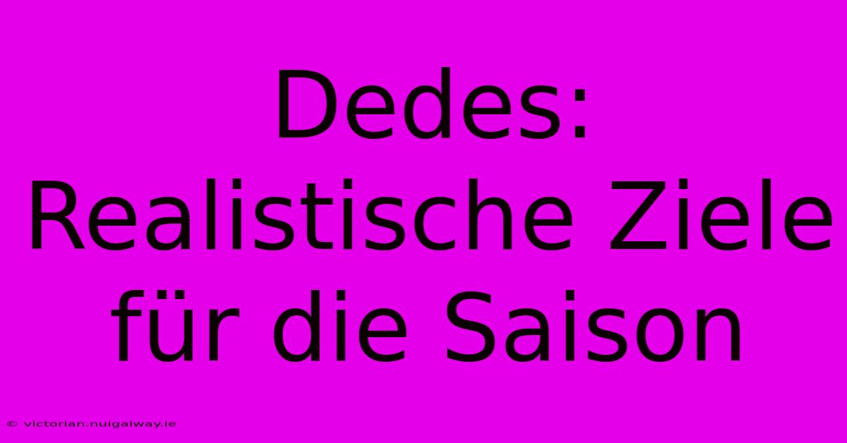 Dedes: Realistische Ziele Für Die Saison