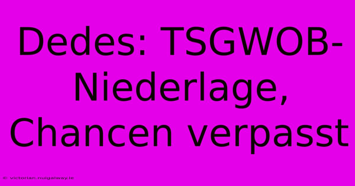 Dedes: TSGWOB-Niederlage, Chancen Verpasst