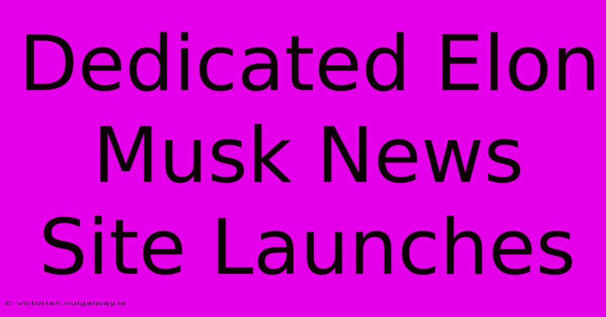 Dedicated Elon Musk News Site Launches