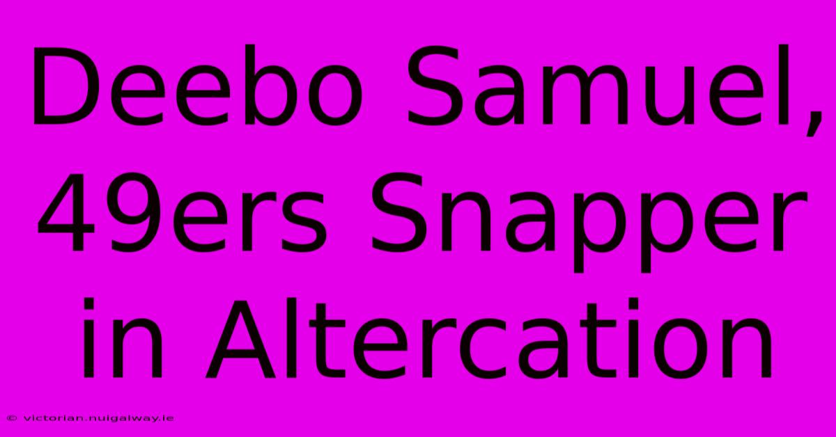 Deebo Samuel, 49ers Snapper In Altercation 