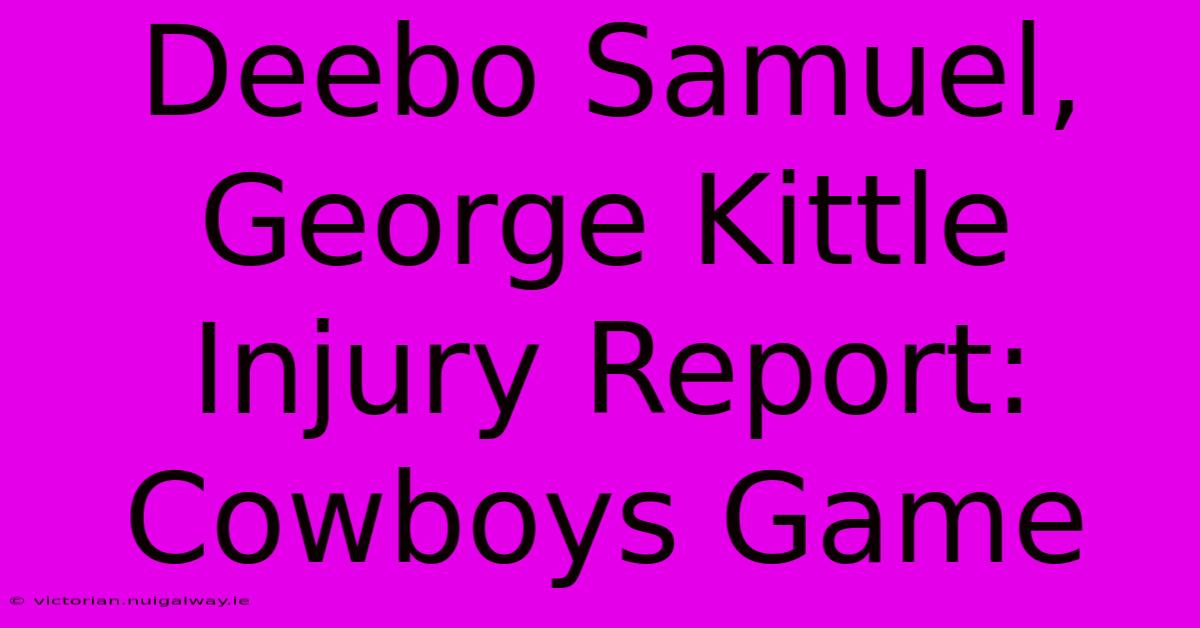 Deebo Samuel, George Kittle Injury Report: Cowboys Game