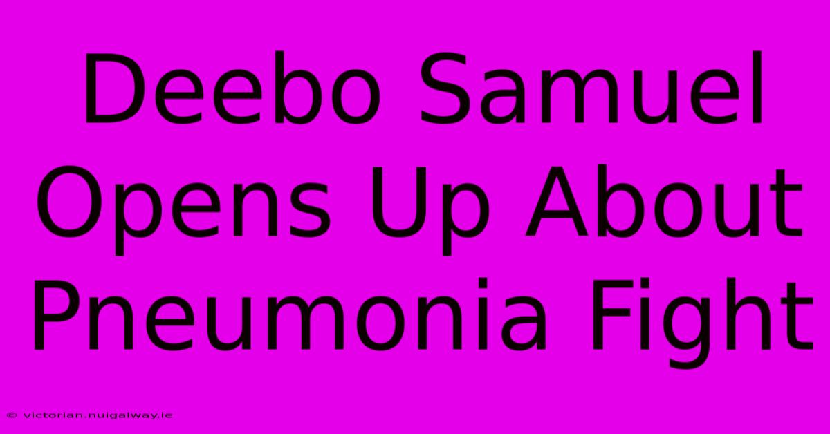 Deebo Samuel Opens Up About Pneumonia Fight