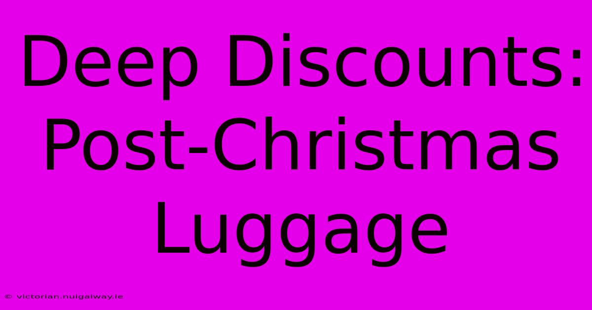 Deep Discounts: Post-Christmas Luggage