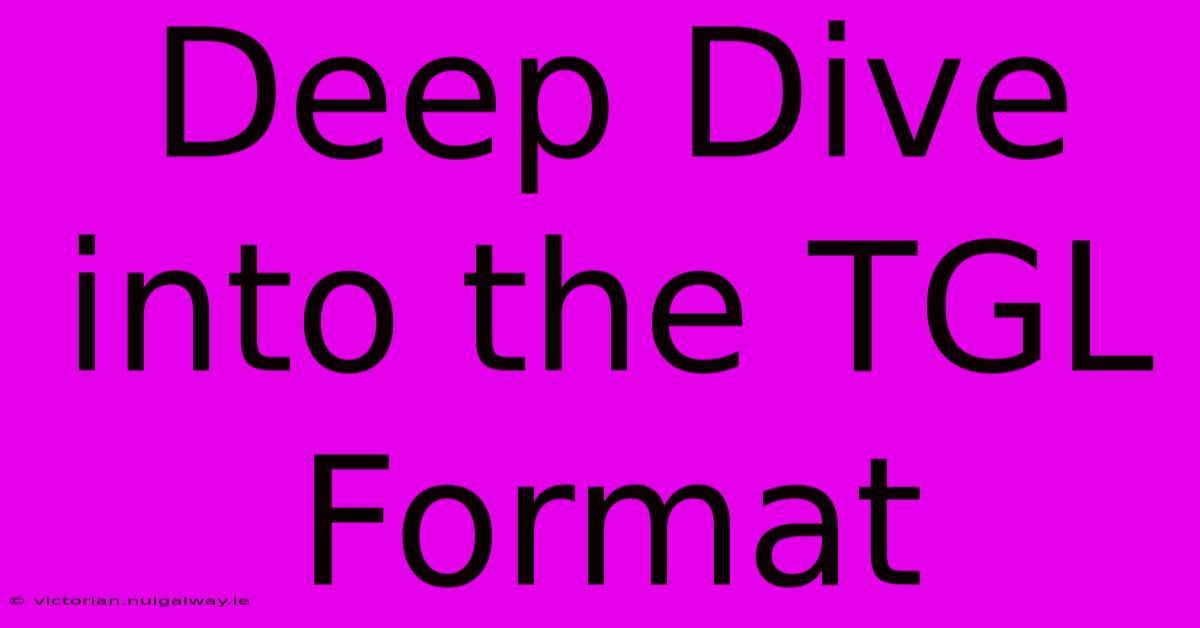 Deep Dive Into The TGL Format