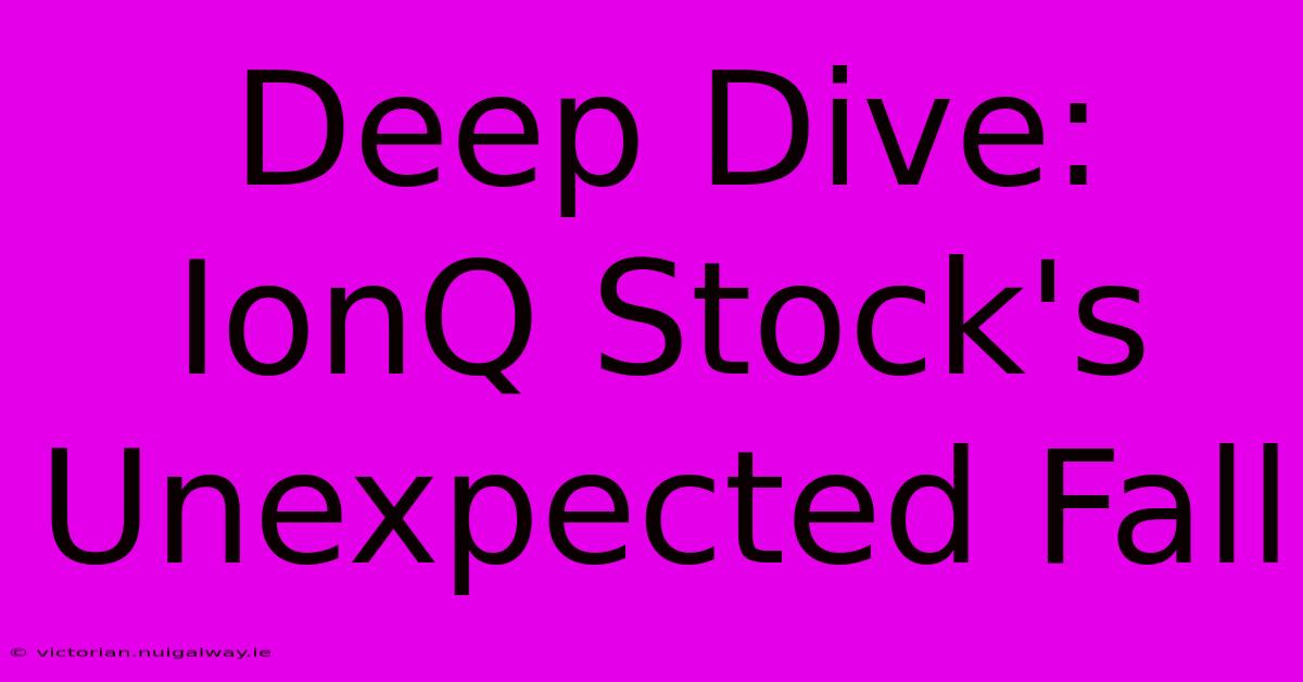 Deep Dive: IonQ Stock's Unexpected Fall