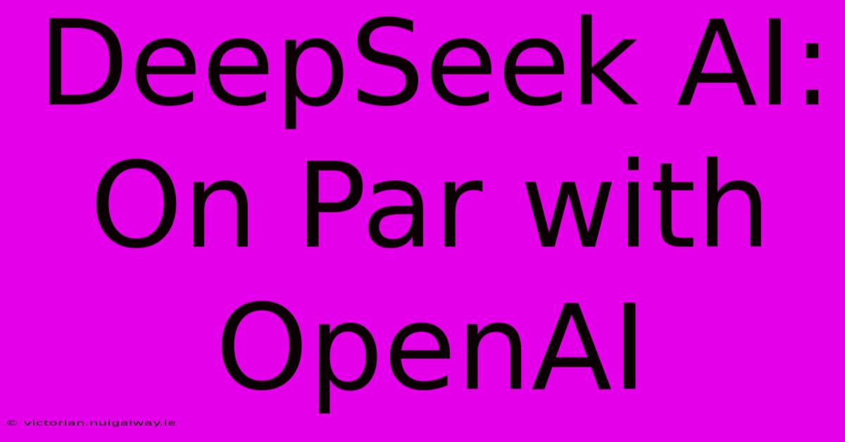 DeepSeek AI: On Par With OpenAI