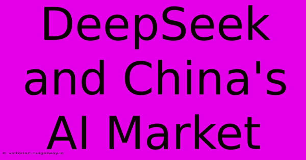 DeepSeek And China's AI Market