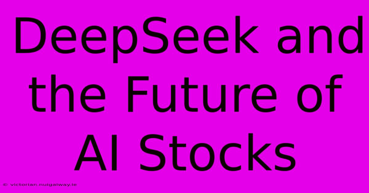 DeepSeek And The Future Of AI Stocks