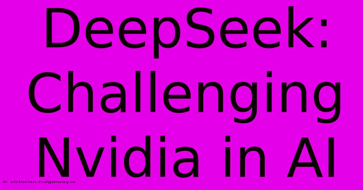 DeepSeek: Challenging Nvidia In AI