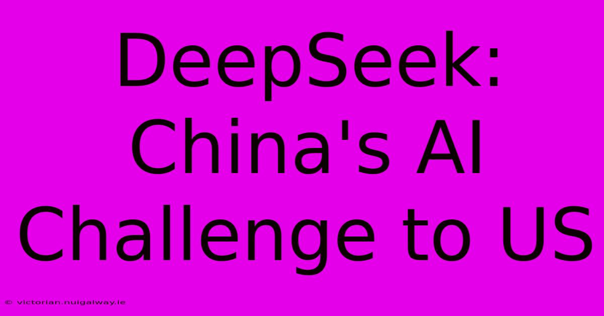 DeepSeek: China's AI Challenge To US