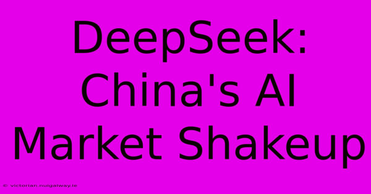 DeepSeek: China's AI Market Shakeup