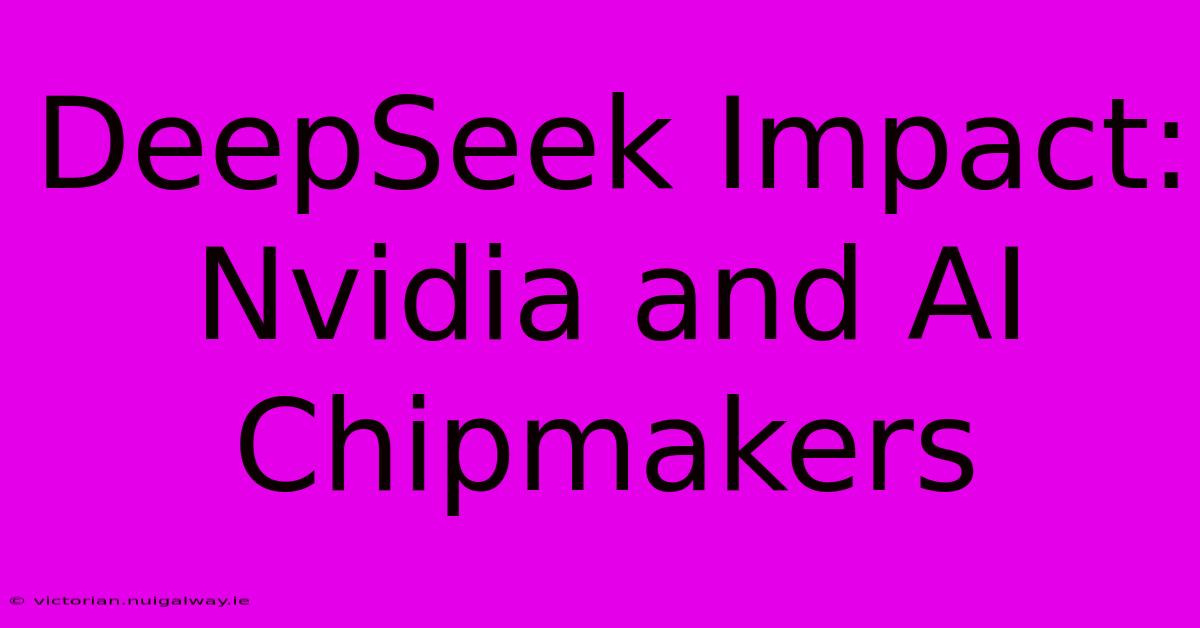 DeepSeek Impact: Nvidia And AI Chipmakers