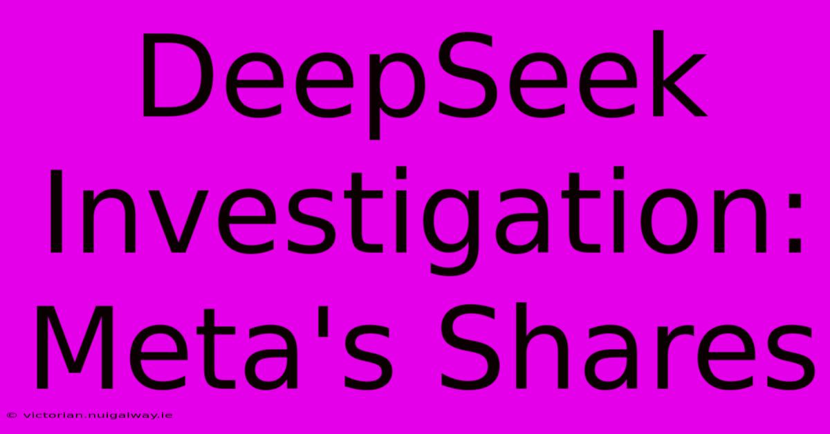 DeepSeek Investigation: Meta's Shares