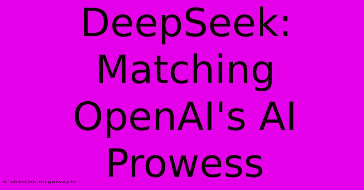 DeepSeek: Matching OpenAI's AI Prowess