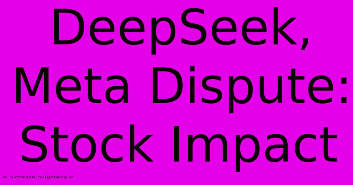 DeepSeek, Meta Dispute: Stock Impact