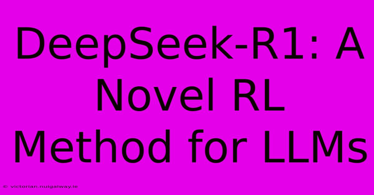 DeepSeek-R1: A Novel RL Method For LLMs