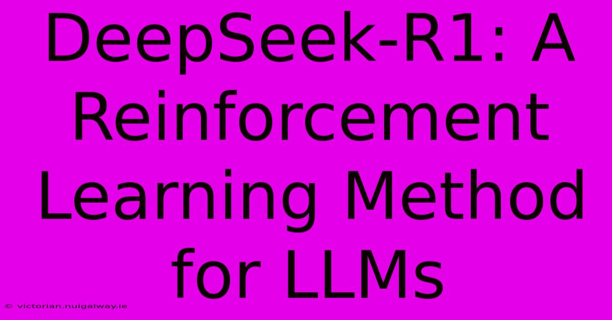 DeepSeek-R1: A Reinforcement Learning Method For LLMs